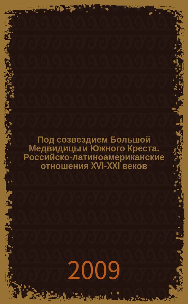Под созвездием Большой Медвидицы и Южного Креста. Российско-латиноамериканские отношения XVII- XXI веков : материалы научно-практической конференции, Санкт-Петербург, 25 ноября 2008 г., проходившей в рамках Дней стран Латинской Америки