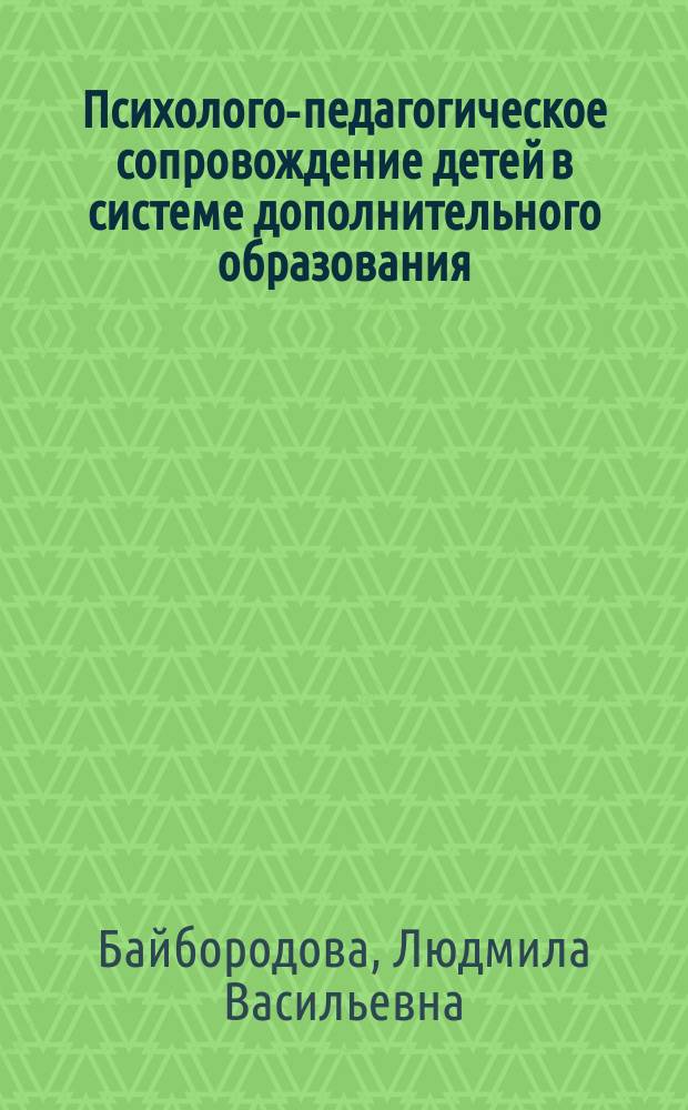Психолого-педагогическое сопровождение детей в системе дополнительного образования : учебное пособие для осуществления образовательной деятельности по направлению 44.03.01 (44.03.05) Педагогическое образование : для студентов бакалавриата (профиль "Дополнительное образование")