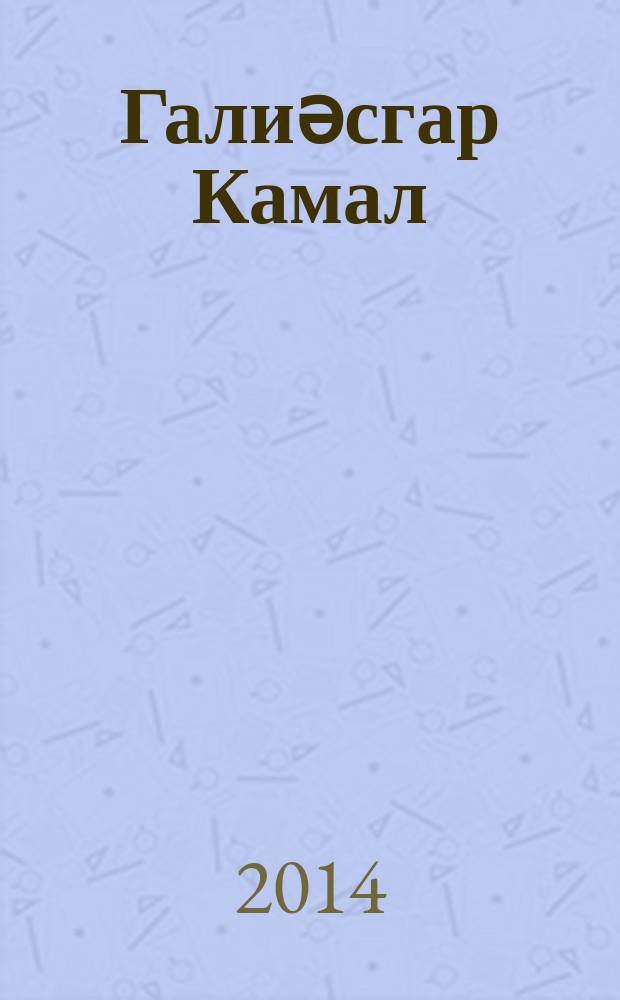 Галиәсгар Камал : тәрҗемәи хәле, истәлекләр, әсәрләр, анализ үрнәкләре, дәрес эшкәртмәләре = Галиасгар Камал