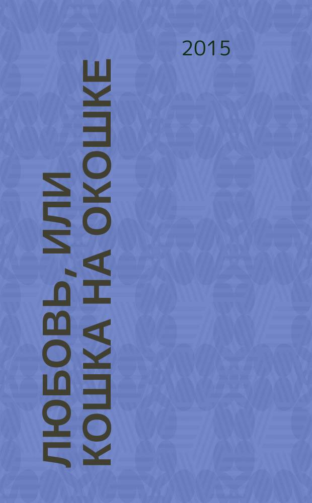Любовь, или Кошка на окошке : роман