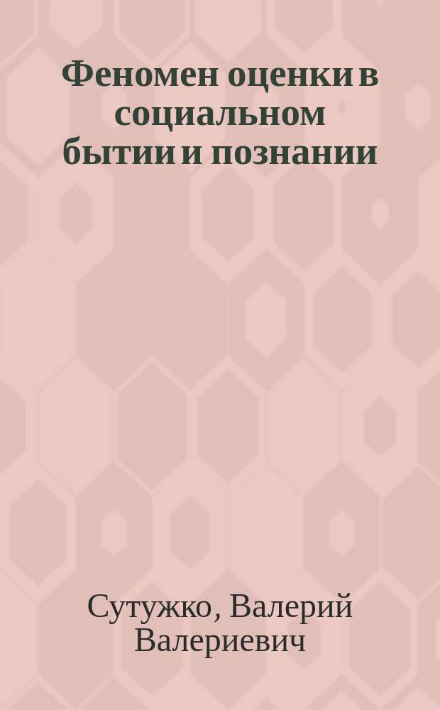 Феномен оценки в социальном бытии и познании : автореферат диссертации на соискание ученой степени доктора философских наук : специальность 09.00.11 <Социальная философия>