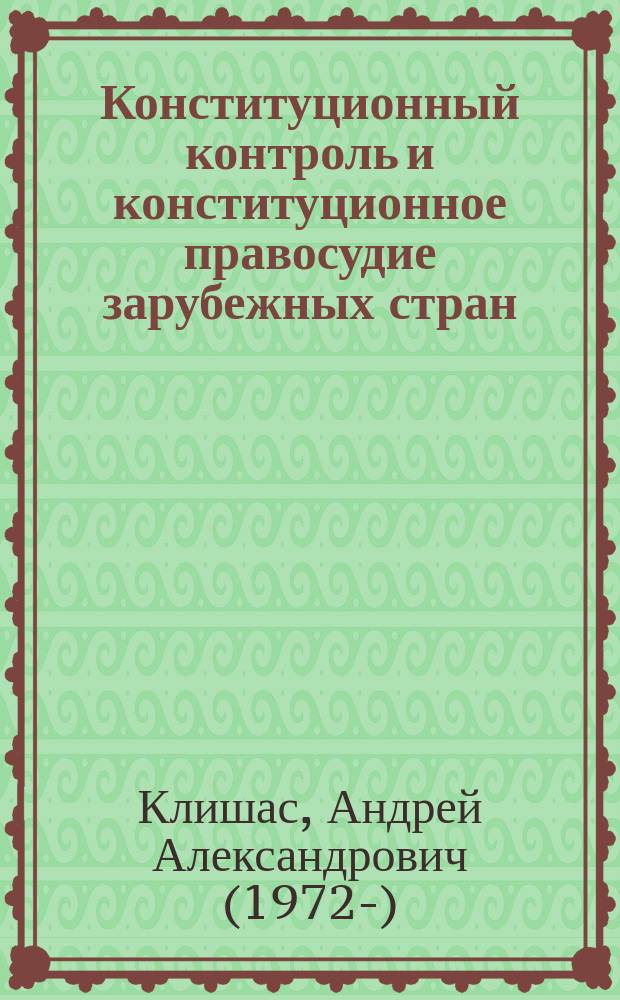 Конституционный контроль и конституционное правосудие зарубежных стран : сравнительно-правовое исследование