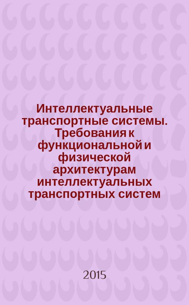 Интеллектуальные транспортные системы. Требования к функциональной и физической архитектурам интеллектуальных транспортных систем