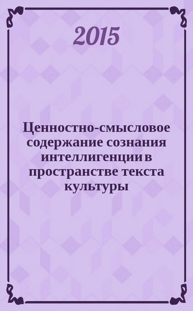 Ценностно-смысловое содержание сознания интеллигенции в пространстве текста культуры