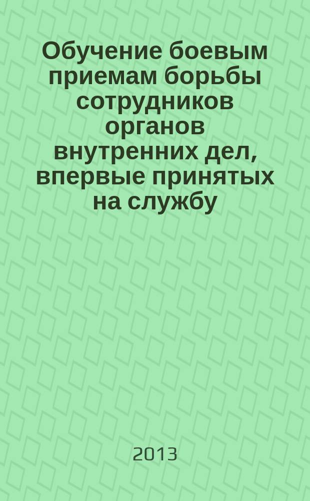 Обучение боевым приемам борьбы сотрудников органов внутренних дел, впервые принятых на службу : учебно-методическое пособие