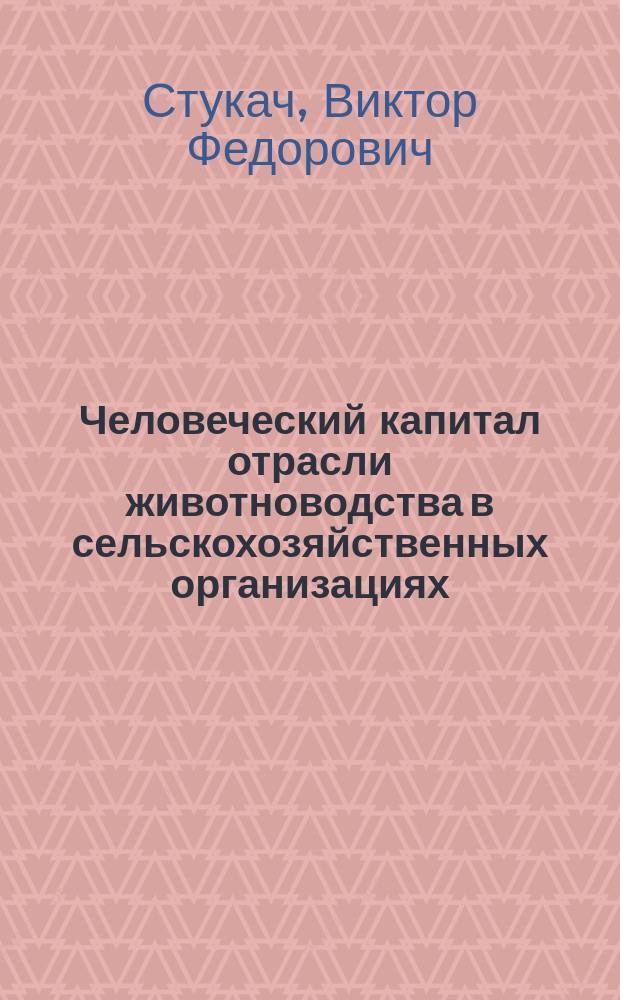 Человеческий капитал отрасли животноводства в сельскохозяйственных организациях : монография