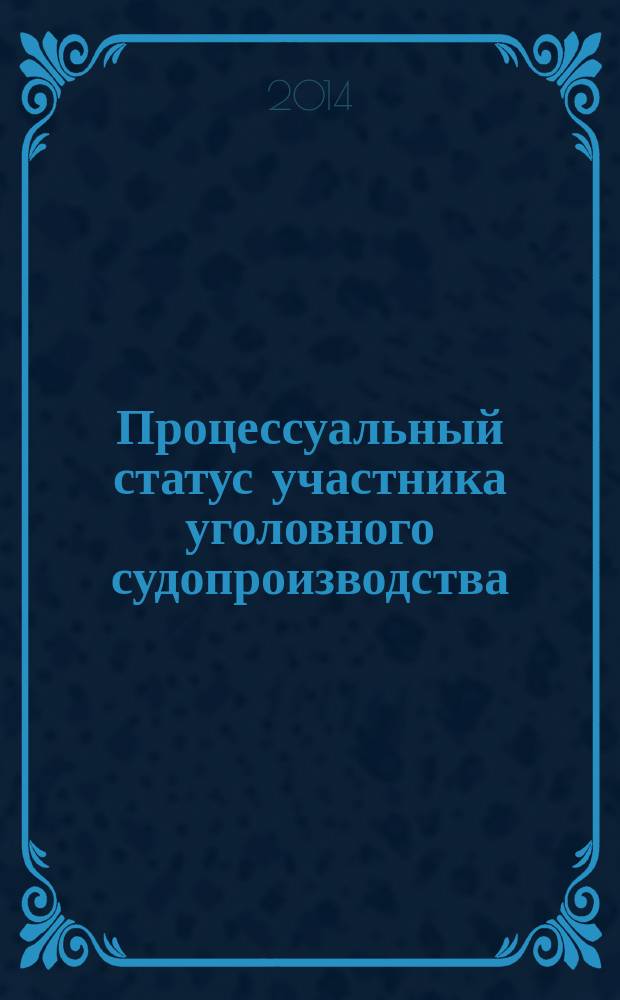 Процессуальный статус участника уголовного судопроизводства: системно-правовой анализ : монография