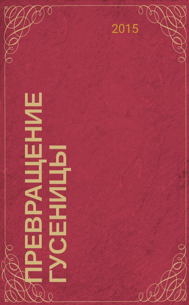 Превращение гусеницы : для детей дошкольного возраста : для чтения родителями детям