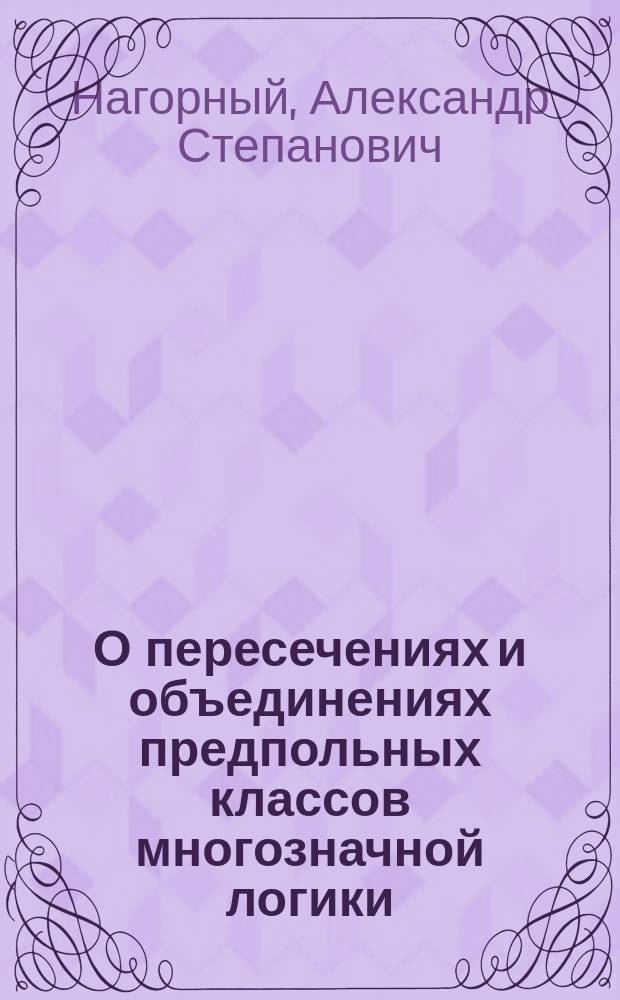 О пересечениях и объединениях предпольных классов многозначной логики : автореферат диссертации на соискание ученой степени кандидата физико-математических наук : специальность 01.01.09 <Дискретная математика и математическая кибернетика>