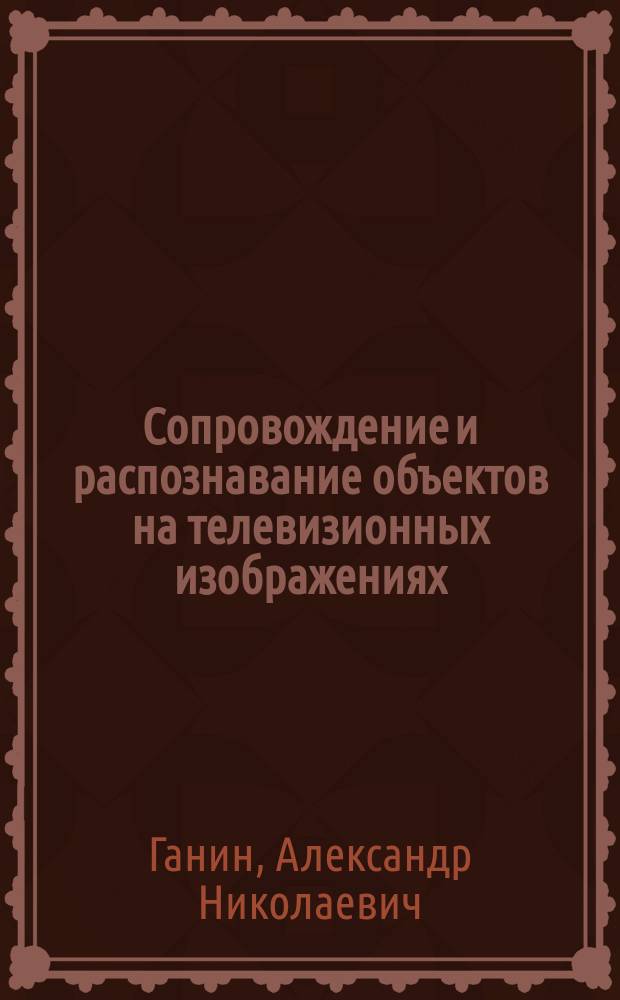 Сопровождение и распознавание объектов на телевизионных изображениях : автореферат диссертации на соискание ученой степени кандидата технических наук : специальность 05.12.04 <Радиотехника, в том числе системы и устройства телевидения>