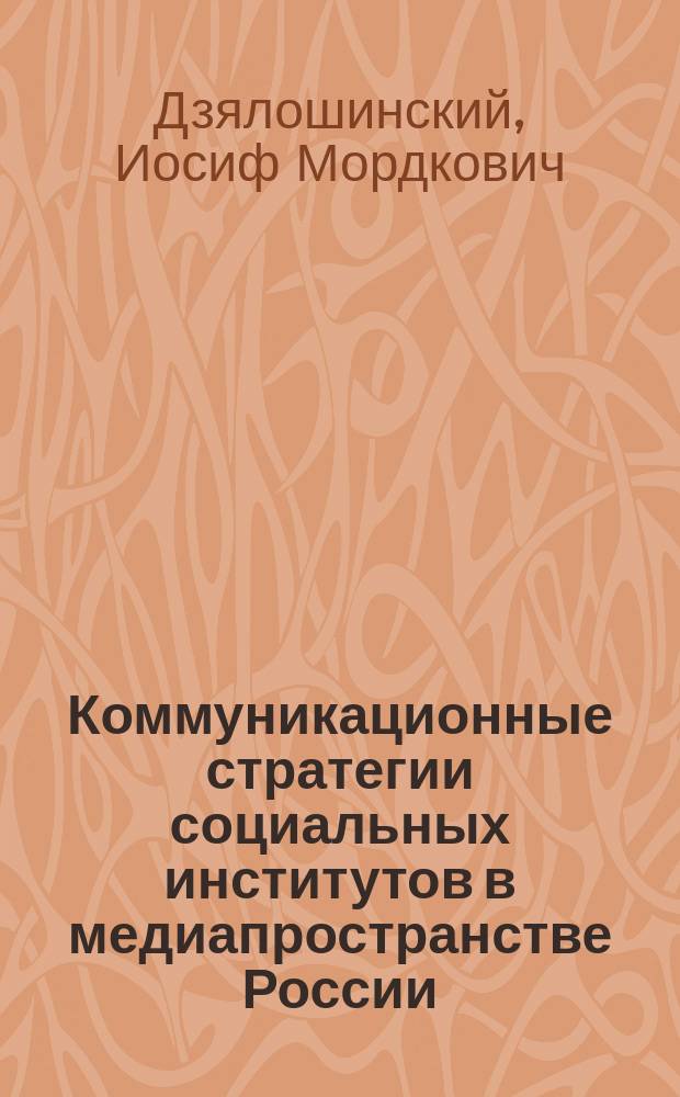 Коммуникационные стратегии социальных институтов в медиапространстве России : автореферат диссертации на соискание ученой степени доктора филологических наук : специальность 10.01.10 <Журналистика>