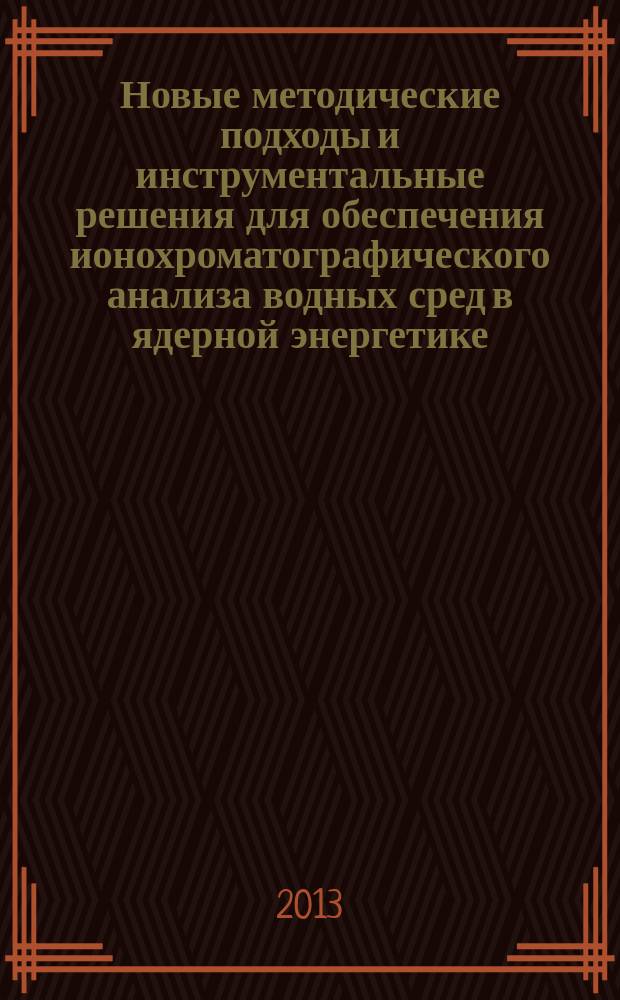 Новые методические подходы и инструментальные решения для обеспечения ионохроматографического анализа водных сред в ядерной энергетике : автореферат диссертации на соискание ученой степени доктора технических наук : специальность 02.00.02 <Аналитическая химия>