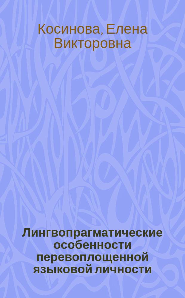 Лингвопрагматические особенности перевоплощенной языковой личности (на материале немецкого языка) : автореферат диссертации на соискание ученой степени кандидата филологических наук : специальность 10.02.19 <Теория языка>