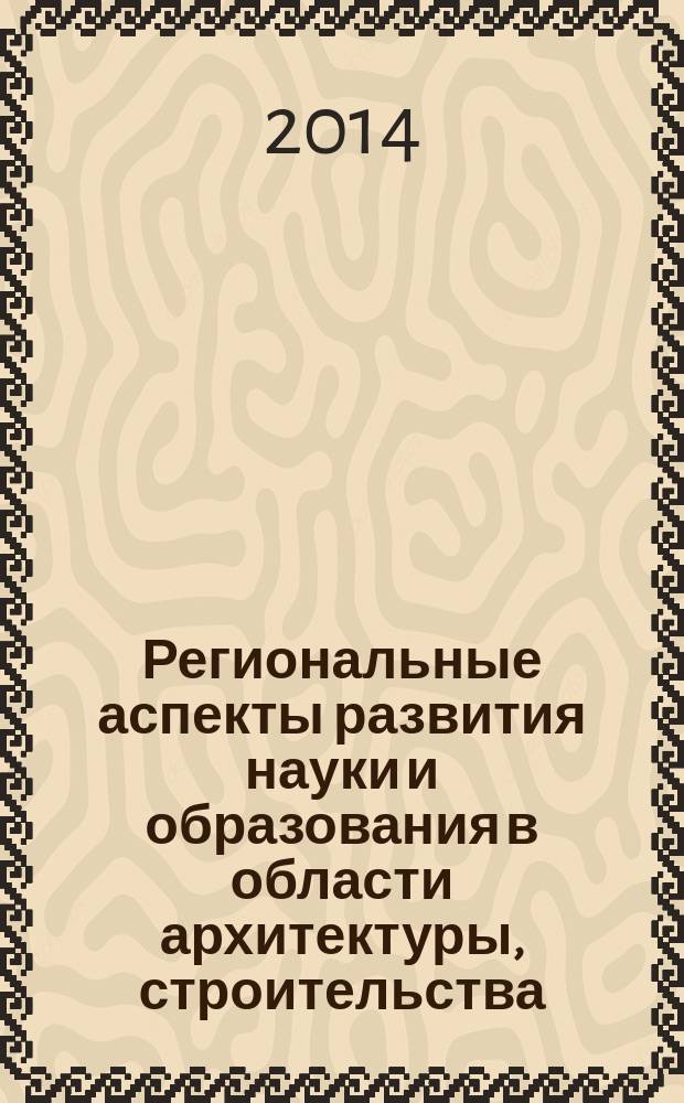 Региональные аспекты развития науки и образования в области архитектуры, строительства, землеустройства и кадастров в начале III тысячелетия : материалы Международной научно-практической конференции Научные чтения, посвященные памяти профессора А. П. Сапожникова (Комсомольск-на-Амуре, 28-29 ноября 2014 г.)