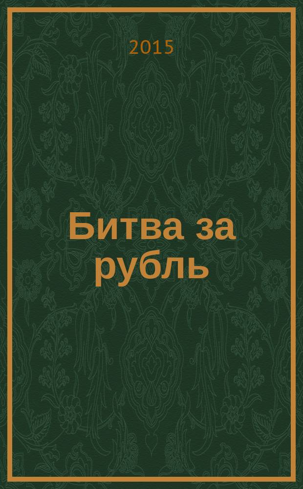Битва за рубль : национальная валюта и суверенитет России