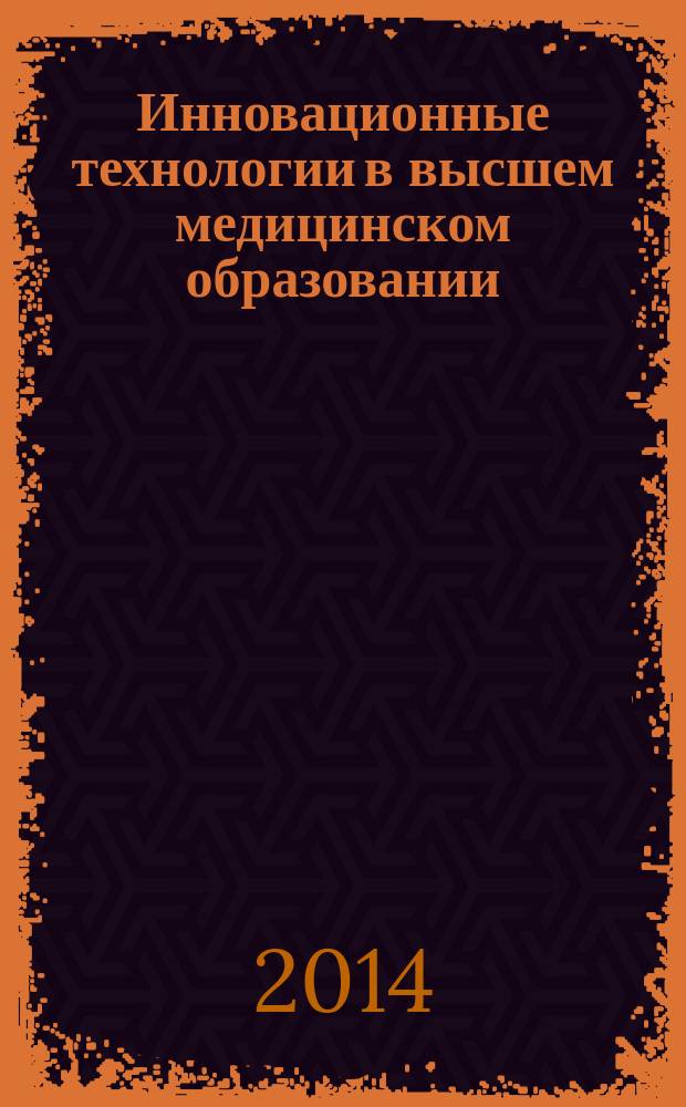 Инновационные технологии в высшем медицинском образовании : проблемы, анализ, суждения [материалы конференций]. Вып. 17