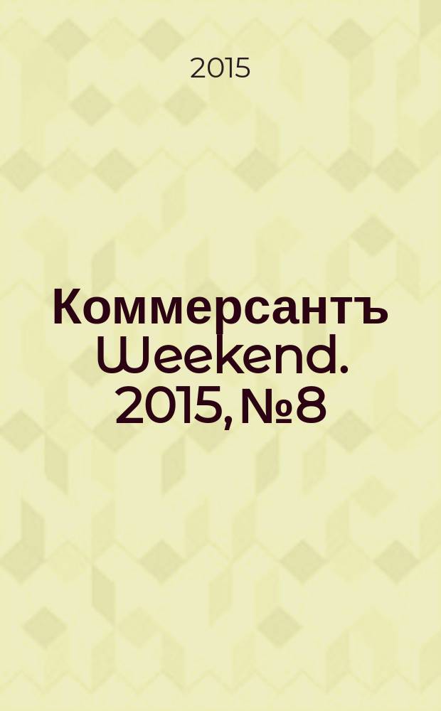 Коммерсантъ Weekend. 2015, № 8