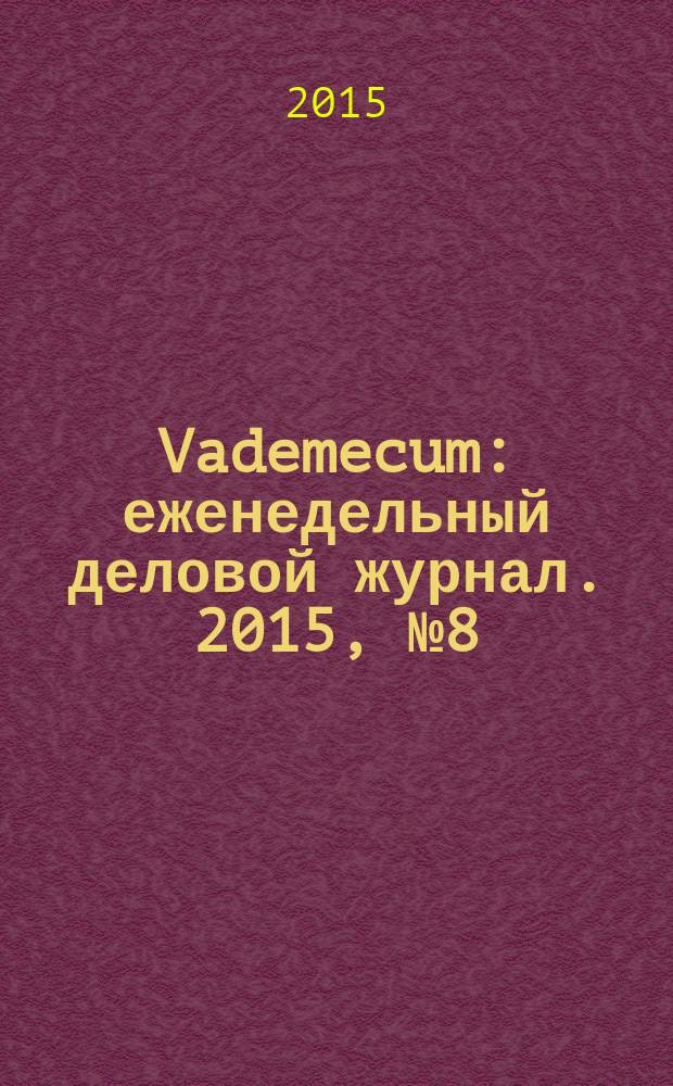 Vademecum : еженедельный деловой журнал. 2015, № 8 (75)