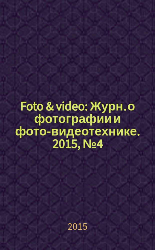 Foto & video : Журн. о фотографии и фото-видеотехнике. 2015, № 4 (216)