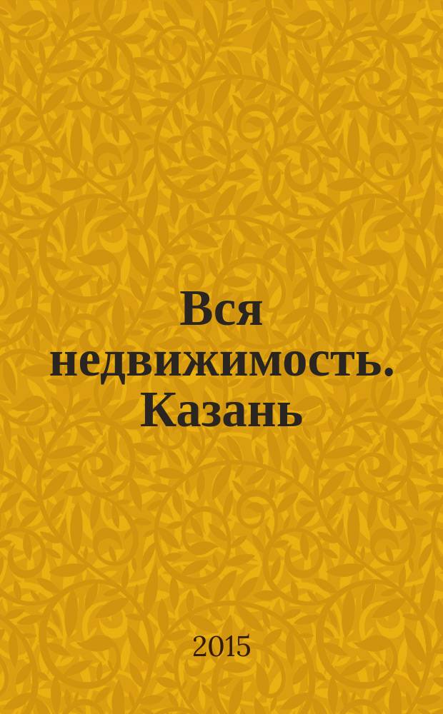 Вся недвижимость. Казань : рекламно-информационное издание. 2015, № 4 (487), ч. 2