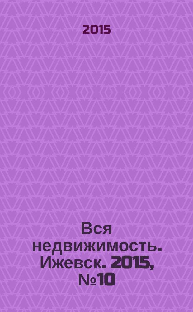 Вся недвижимость. Ижевск. 2015, № 10 (485)