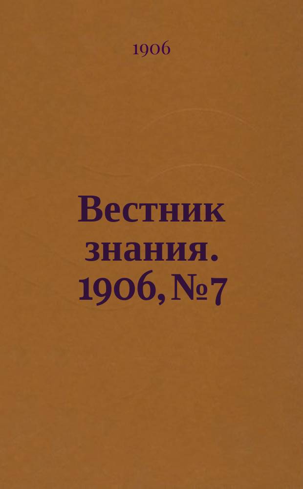 Вестник знания. 1906, № 7