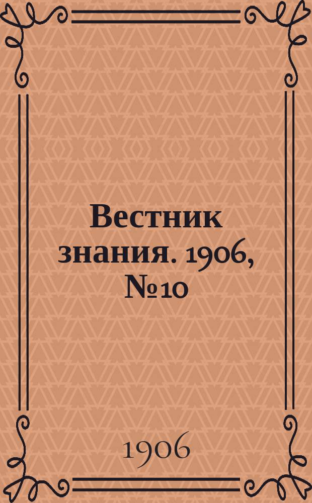 Вестник знания. 1906, № 10