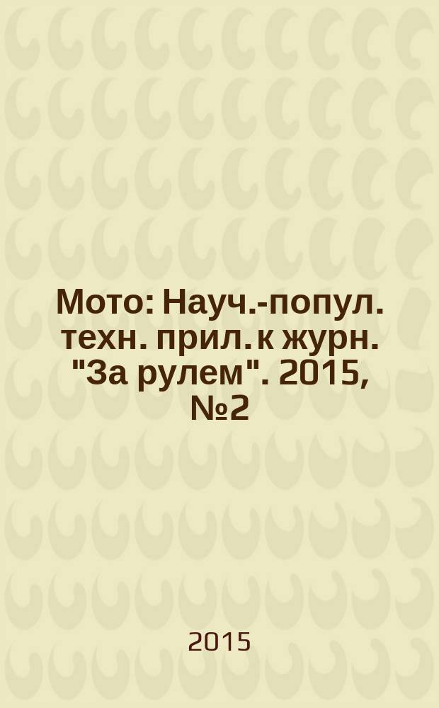 Мото : Науч.-попул. техн. прил. к журн. "За рулем". 2015, № 2 (269)