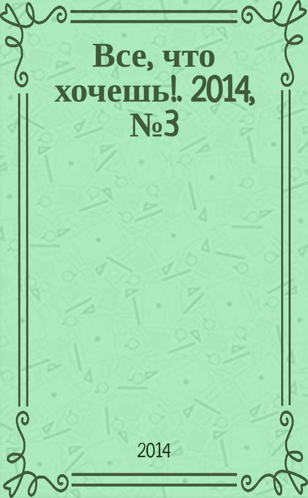 Все, что хочешь !. 2014, № 3 (8)