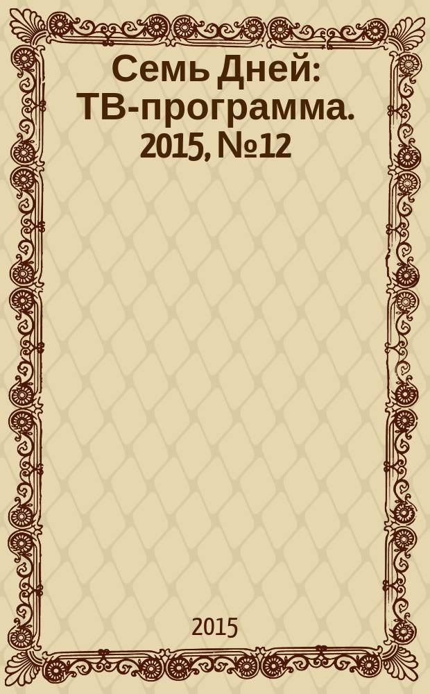 Семь Дней : ТВ-программа. 2015, № 12