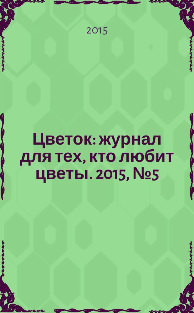 Цветок : журнал для тех, кто любит цветы. 2015, № 5 (263)