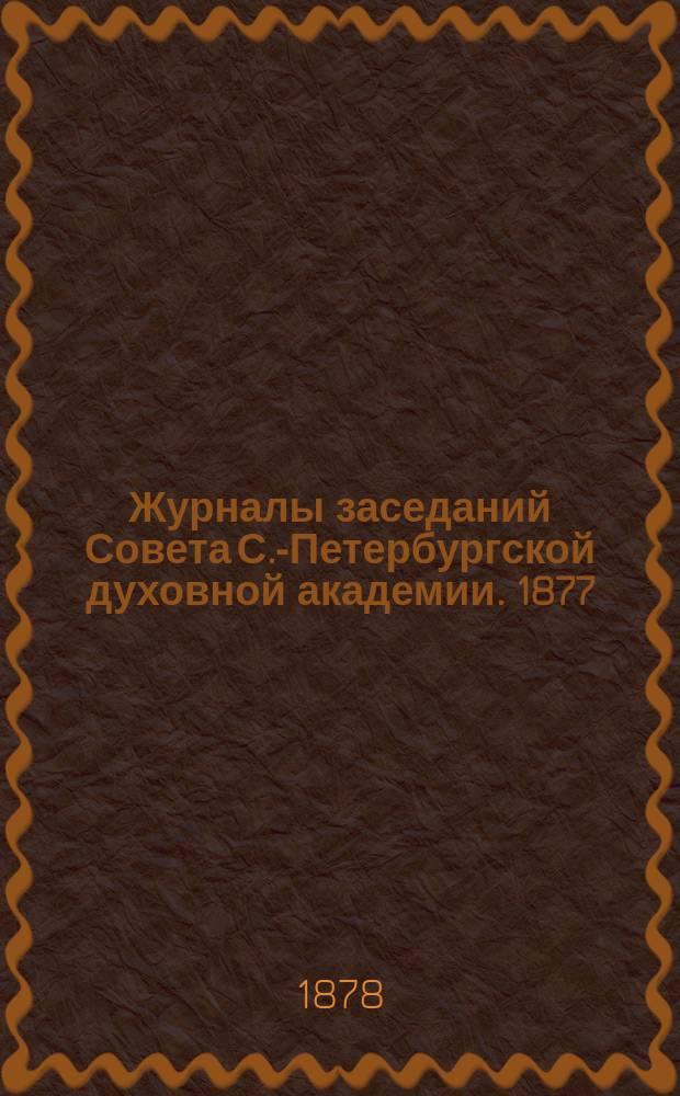 Журналы заседаний Совета С.-Петербургской духовной академии. 1877/1878