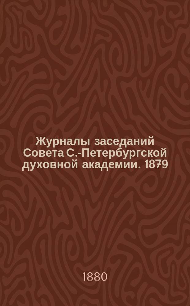 Журналы заседаний Совета С.-Петербургской духовной академии. 1879/1880