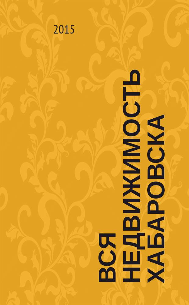 Вся недвижимость Хабаровска : еженедельное информационно-справочное издание риэлторов города Хабаровска. 2015, № 7 (482)