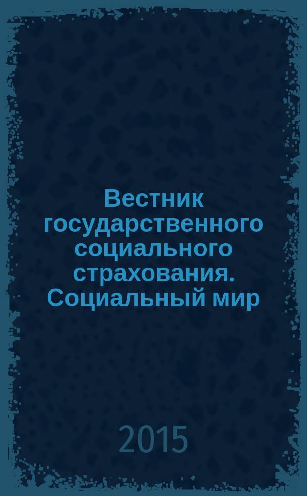 Вестник государственного социального страхования. Социальный мир : Науч.-информ. журн. 2015, № 1 (169)