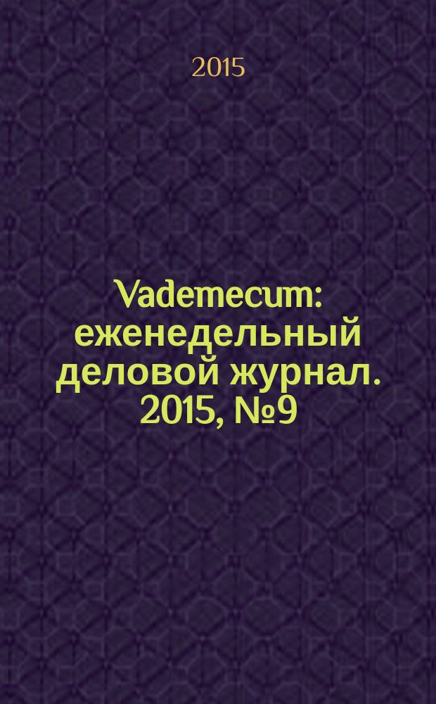 Vademecum : еженедельный деловой журнал. 2015, № 9 (76)