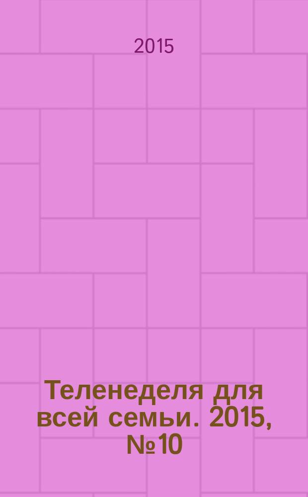 Теленеделя для всей семьи. 2015, № 10