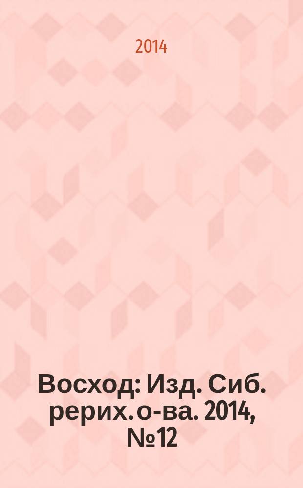 Восход : Изд. Сиб. рерих. о-ва. 2014, № 12 (248)