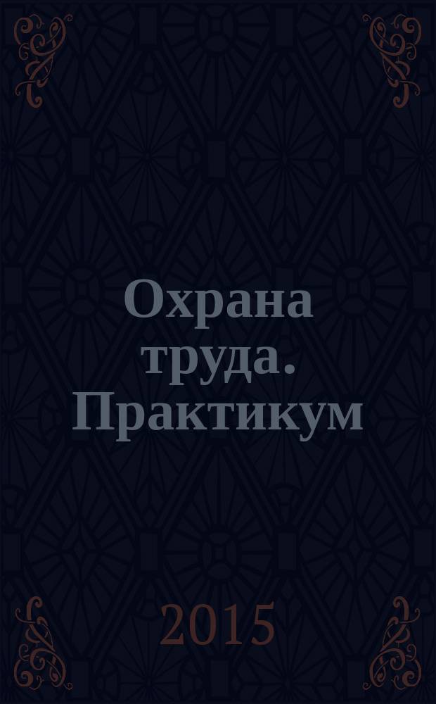 Охрана труда. Практикум : Анализ. несчаст. случаев на пр-ве Лекторий по прогр. обучения Прил. к журн. "Охрана труда и социальное страхование". 2015, № 1