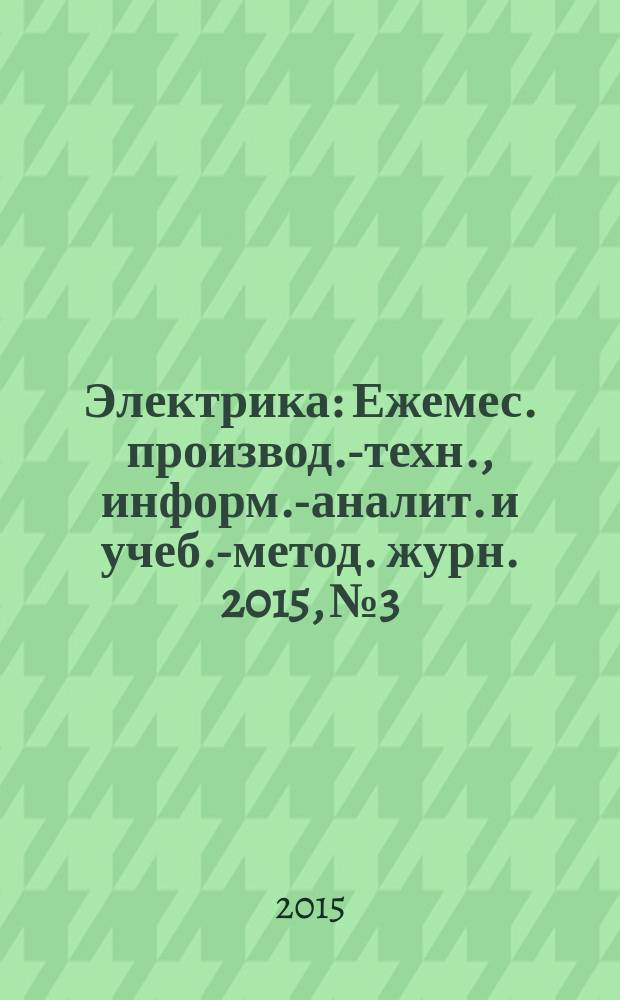 Электрика : Ежемес. производ.-техн., информ.-аналит. и учеб.-метод. журн. 2015, № 3