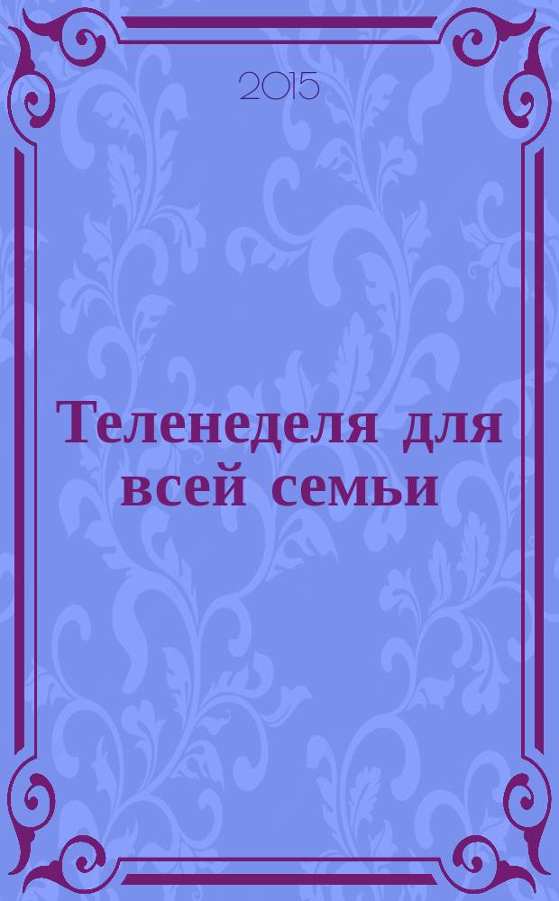 Теленеделя для всей семьи : ТВ-программы Воронежа, Белгорода, Курска, Липецка, Орла и Тамбова. 2015, № 3 (459)