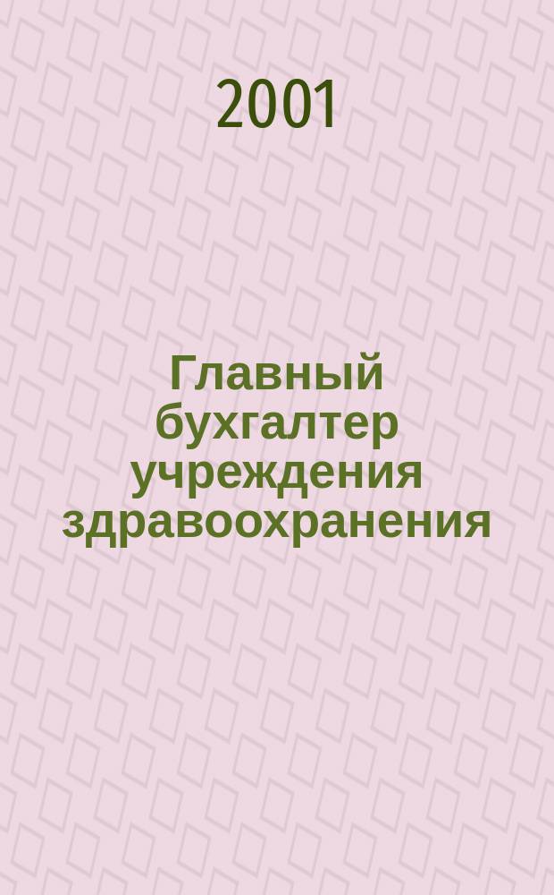 Главный бухгалтер учреждения здравоохранения : Прил. к журн. "Гл. врач". 2001, № 1