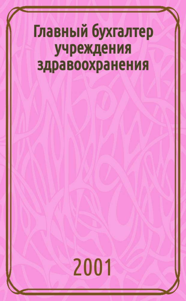 Главный бухгалтер учреждения здравоохранения : Прил. к журн. "Гл. врач". 2001, № 6