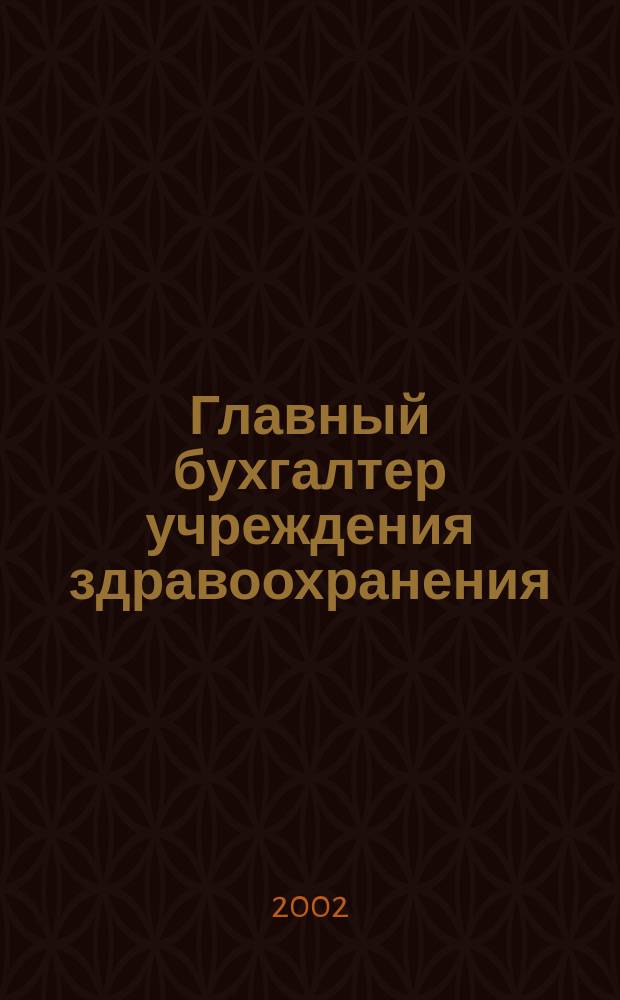 Главный бухгалтер учреждения здравоохранения : Прил. к журн. "Гл. врач". 2002, № 3