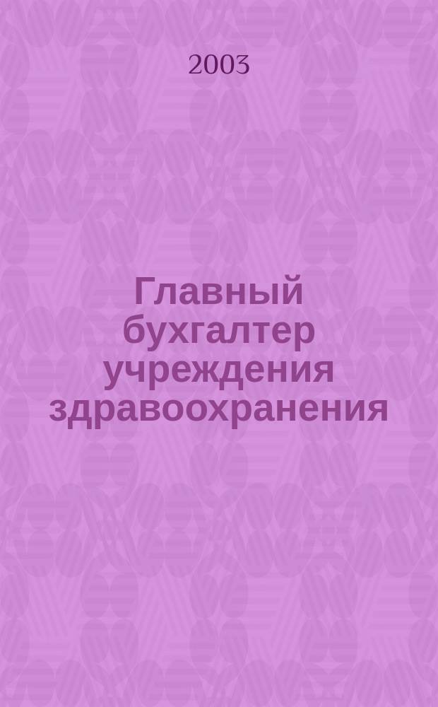 Главный бухгалтер учреждения здравоохранения : Прил. к журн. "Гл. врач". 2003, № 5