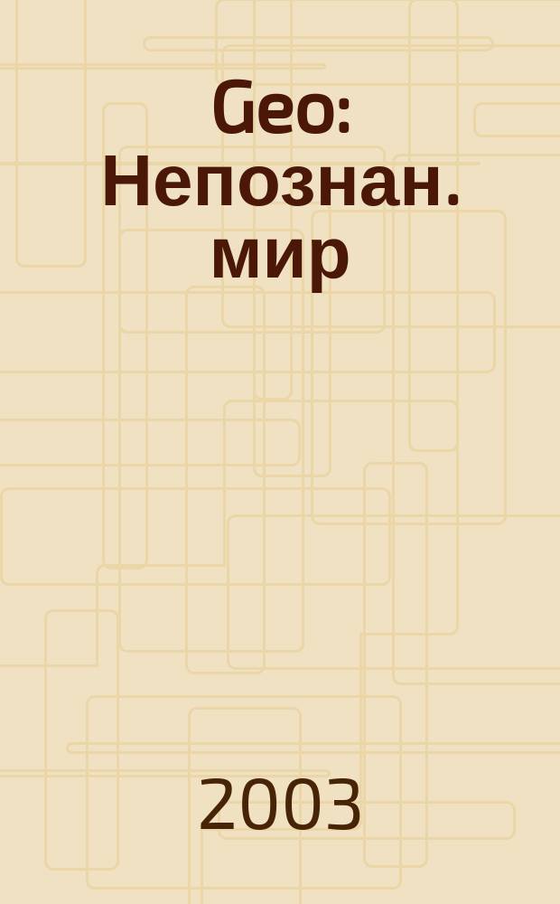 Geo : Непознан. мир: Земля Ежемес. журн. 2003, № 4