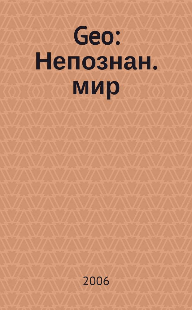 Geo : Непознан. мир: Земля Ежемес. журн. 2006, № 1