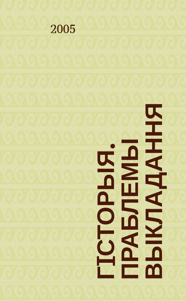 Гiсторыя. Праблемы выкладання : навукова-метадычны часопiс. 2005, № 6 (42)