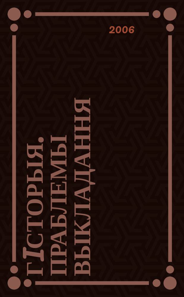 Гiсторыя. Праблемы выкладання : навукова-метадычны часопiс. 2006, № 5 (47)