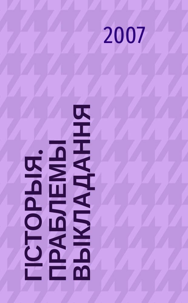 Гiсторыя. Праблемы выкладання : навукова-метадычны часопiс. 2007, № 10 (64)